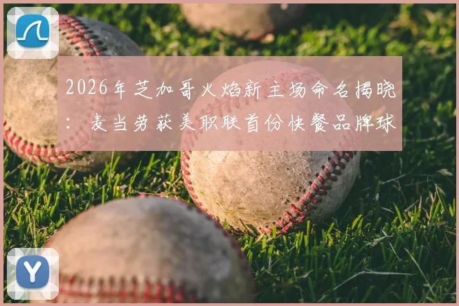 2026年芝加哥火焰新主场命名揭晓:麦当劳获美职联首份快餐品牌球场冠名权