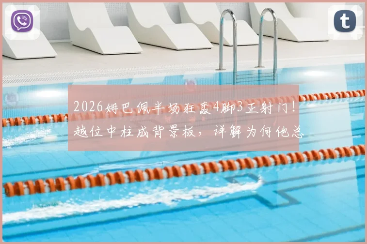 2026姆巴佩半场狂轰4脚3正射门!越位中柱成背景板,详解为何他总能让对手防不胜防