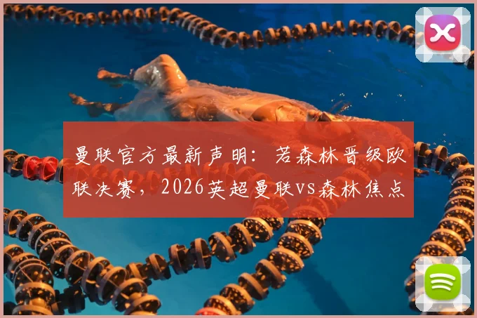 曼联官方最新声明:若森林晋级欧联决赛,2026英超曼联vs森林焦点战将提前进行,赛程调整详情解读