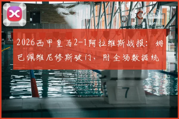 2026西甲皇马2-1阿拉维斯战报:姆巴佩维尼修斯破门,附全场数据统计与球员评分深度解读