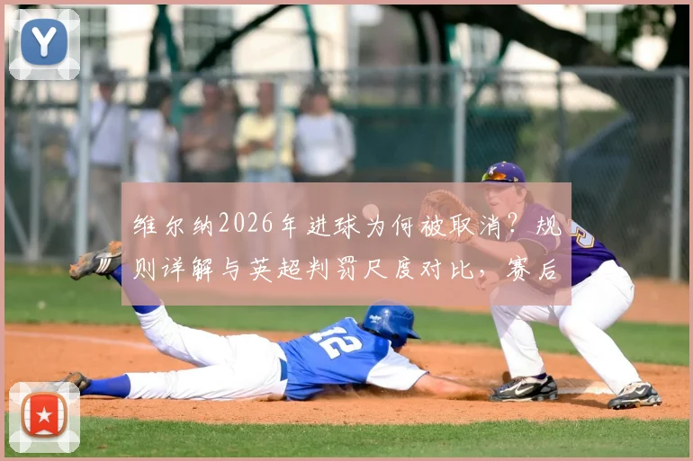维尔纳2026年进球为何被取消？规则详解与英超判罚尺度对比，赛后采访坦诚回应