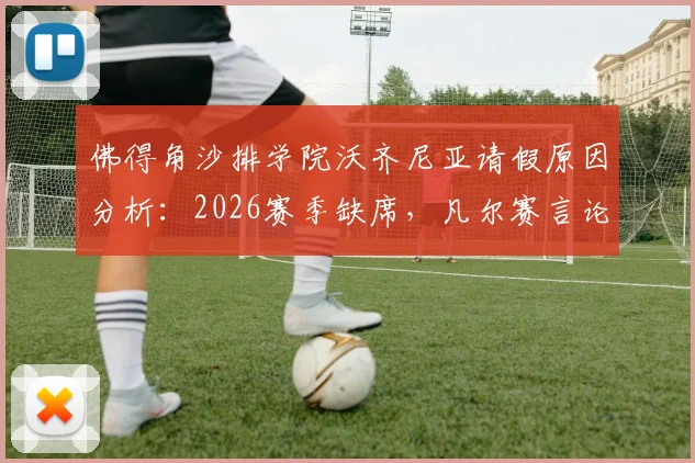 佛得角沙排学院沃齐尼亚请假原因分析：2026赛季缺席，凡尔赛言论背后是哪些“小问题”？
